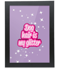 Dog hair is my glitter framed print - Pup Chic Boutique