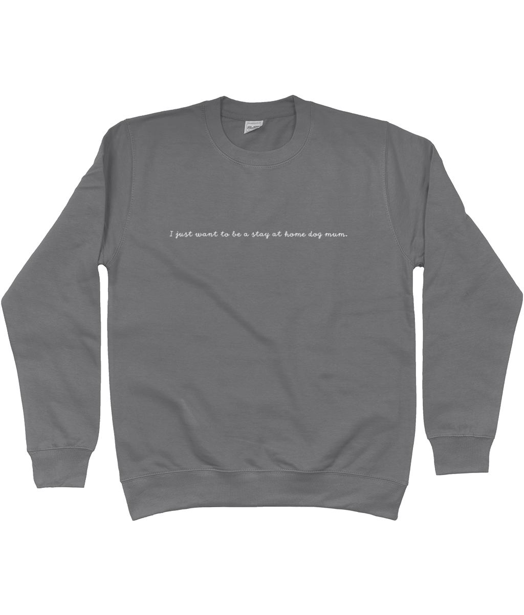 I Just Want To Be A Stay At Home Dog Mum sweatshirt - Pup Chic Boutique
