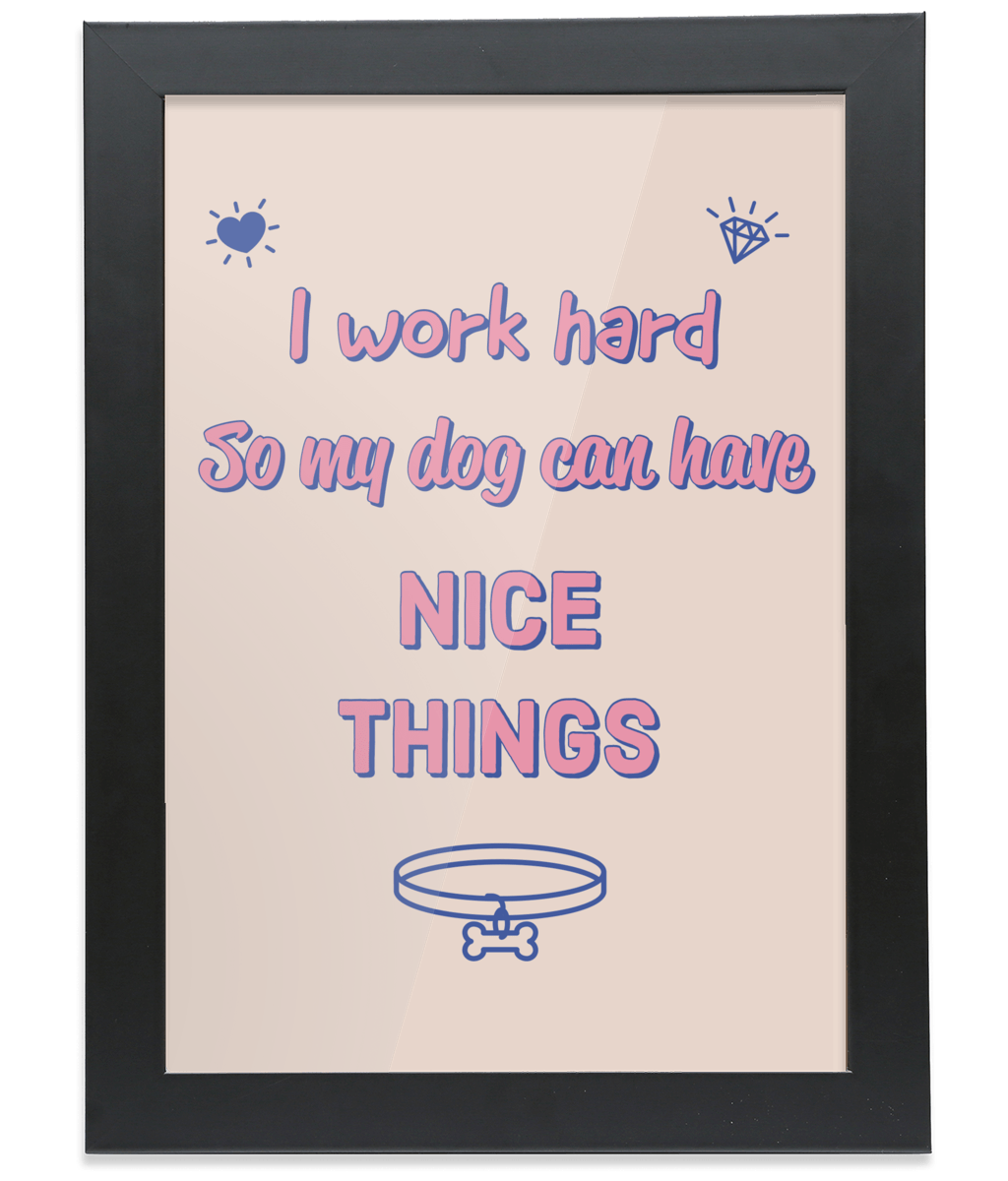 I Work Hard So My Dog Can Have Nice Things Framed A4 Print - Pup Chic Boutique