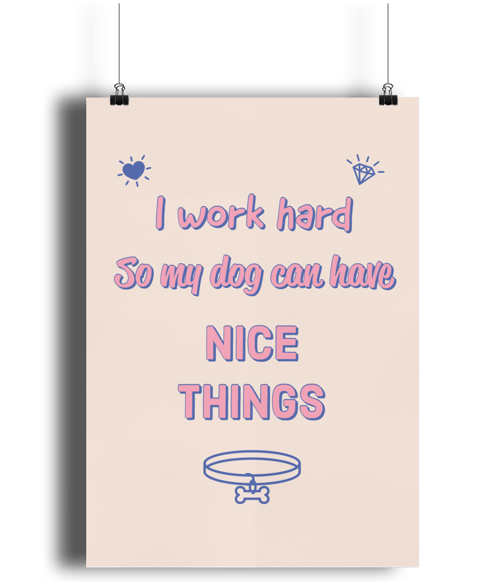 I Work Hard So My Dog Can Have Nice Things A4 print - Pup Chic Boutique