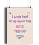 i work hard so my dog can have nice things a4 print